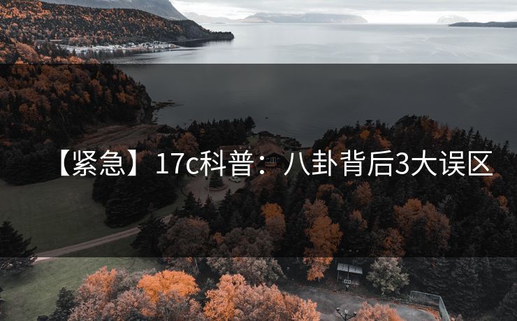 【紧急】17c科普：八卦背后3大误区